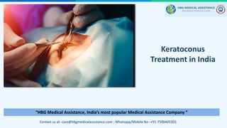 “HBG Medical Assistance, India’s most popular Medical Assistance Company ”
Keratoconus
Treatment in India
Contact us at- care@hbgmedicalassistance.com ; Whatsapp/Mobile No.-+91-7506405503
 