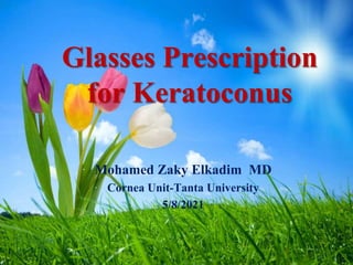 Glasses Prescription
for Keratoconus
· Mohamed Zaky Elkadim MD
· Cornea Unit-Tanta University
· 5/8/2021
 