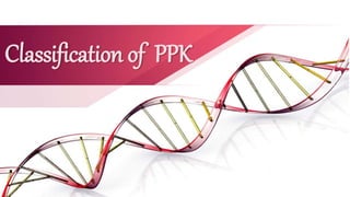 Classification of PPK
 