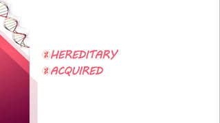 HEREDITARY
ACQUIRED
 