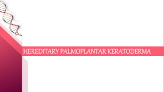 HEREDITARY PALMOPLANTAR KERATODERMA
 