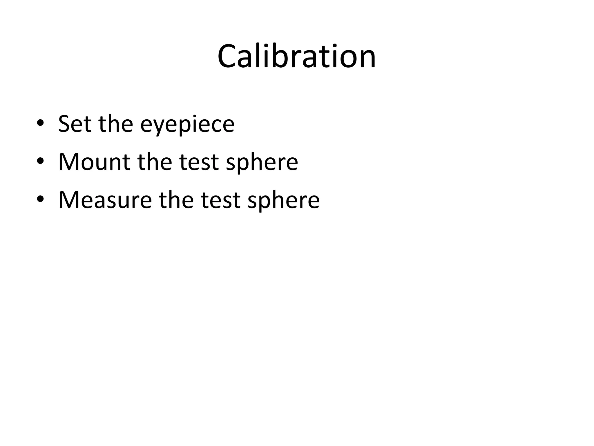 Calibration
• Set the eyepiece
• Mount the test sphere
• Measure the test sphere
 