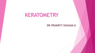 KERATOMETRY
DR.PRAKRITI YAGNAM.K
 