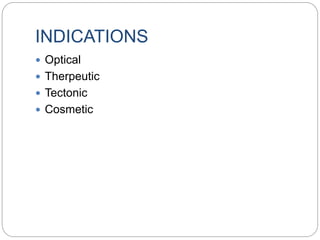 INDICATIONS
 Optical
 Therpeutic
 Tectonic
 Cosmetic
 