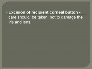 Excision of recipient corneal button -
care should be taken, not to damage the
iris and lens.
 