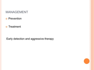 MANAGEMENT
 Prevention
 Treatment
Early detection and aggressive therapy
 