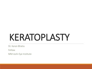 KERATOPLASTY
Dr. Karan Bhatia
Fellow
MM Joshi Eye Institute
 