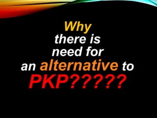 Why
there is
need for
an alternative to
PKP?????
 
