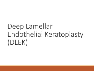 Deep Lamellar
Endothelial Keratoplasty
(DLEK)
 
