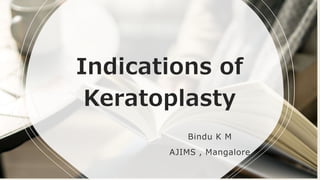 Indications of
Keratoplasty
Bindu K M
AJIMS , Mangalore
 