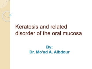 Keratosis and related
disorder of the oral mucosa
 