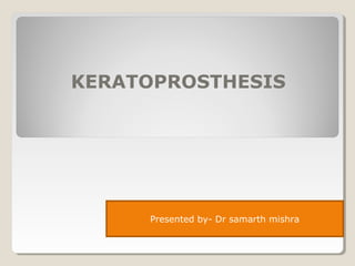 KERATOPROSTHESIS
Presented by- Dr samarth mishra
 