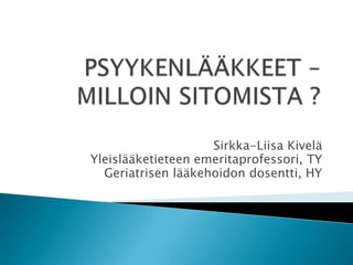Sirkka-Liisa Kivelä
Yleislääketieteen emeritaprofessori, TY
  Geriatrisen lääkehoidon dosentti, HY
 