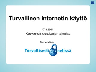 Turvallinen internetin käyttö
                   17.3.2011
      Keravanjoen koulu, Lapilan toimipiste


                 Timo Vehviläinen
 