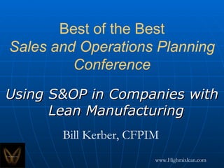 Best of the Best Sales and Operations Planning Conference ,[object Object],Bill Kerber, CFPIM   