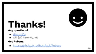 Thanks!Any questions?
▪ @harmj0y
▪ will [at] harmj0y.net
Get Rubeus:
▪ https://github.com/GhostPack/Rubeus
26
 