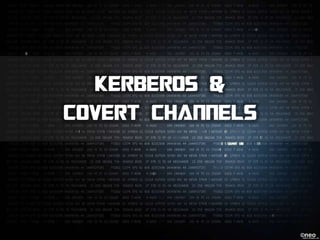 KERBEROS &
COVERT CHANNELS

©neo

 