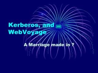Kerberos, and WebVoyage A Marriage made in ? 
