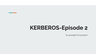 KERBEROS-Episode 2
by quangdm & quangvm
 