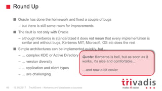 Round Up
TechEvent – Kerberos and databases a success45 15.09.2017
Oracle has done the homework and fixed a couple of bugs...