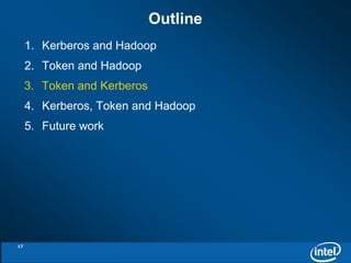 Outline 
1. Kerberos and Hadoop 
2. Token and Hadoop 
3. Token and Kerberos 
4. Kerberos, Token and Hadoop 
5. Future work 
17 
 