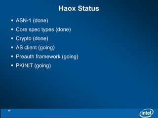  ASN-1 (done) 
 Core spec types (done) 
 Crypto (done) 
 AS client (going) 
 Preauth framework (going) 
 PKINIT (going) 
Haox Status 
35 
 