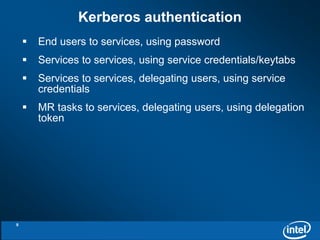  End users to services, using password 
 Services to services, using service credentials/keytabs 
 Services to services, delegating users, using service 
credentials 
 MR tasks to services, delegating users, using delegation 
token 
Kerberos authentication 
5 
 