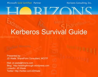 Kerberos Survival Guide


Presented by:
JD Wade, SharePoint Consultant, MCITP

Mail: jd.wade@hrizns.com
Blog: http://wadingthrough.wordpress.com
LinkedIn: JD Wade
Twitter: http://twitter.com/JDWade
 