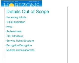 Details Out of Scope
•Renewing tickets
•Ticket expiration
•Keys
•Authenticator
•TGT Structure
•Service Ticket Structure
•E...