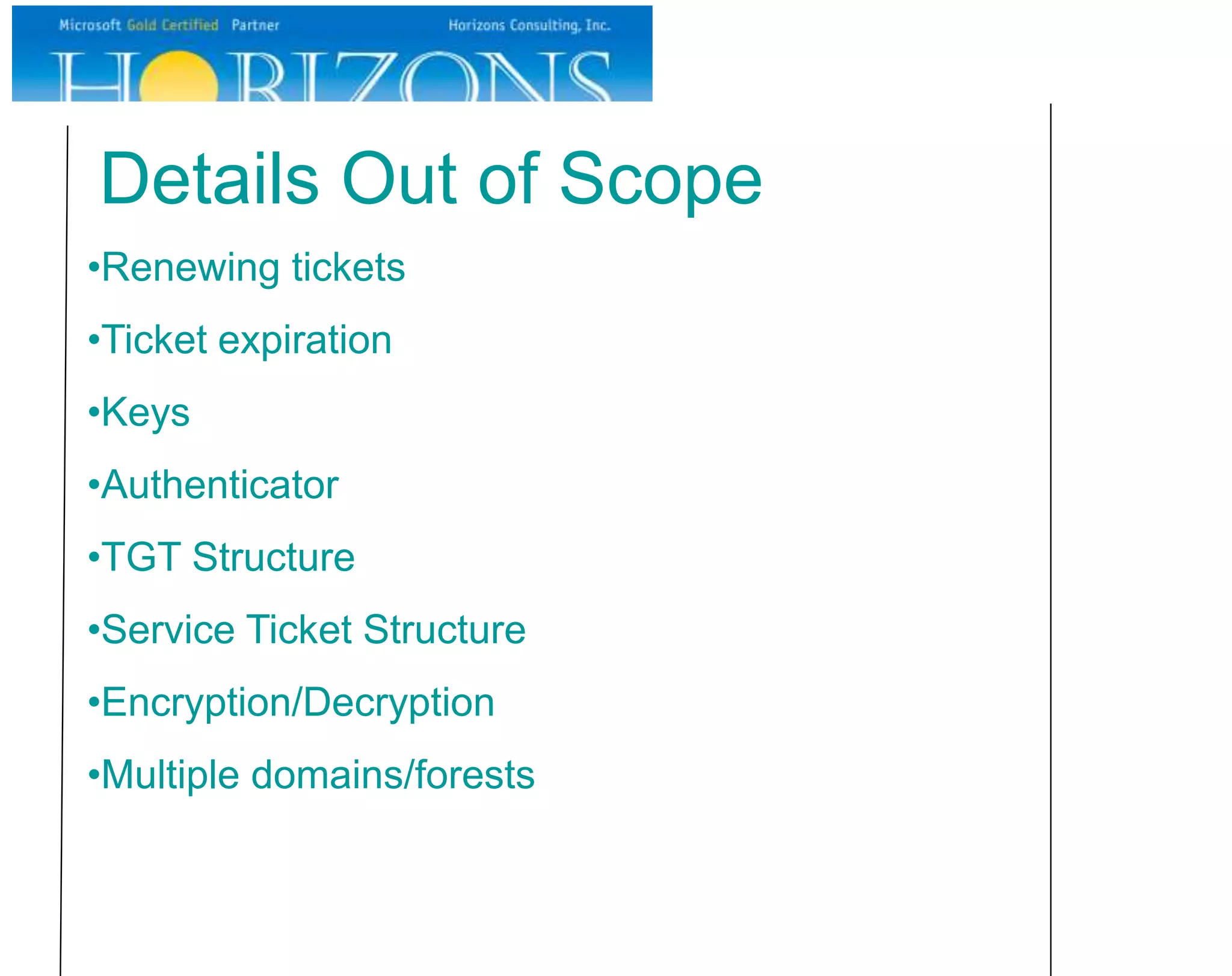 Details Out of Scope
•Renewing tickets
•Ticket expiration
•Keys
•Authenticator
•TGT Structure
•Service Ticket Structure
•Encryption/Decryption
•Multiple domains/forests
 