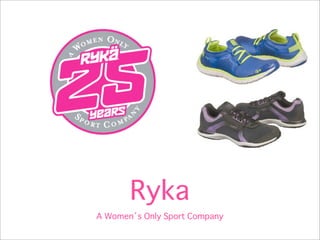 Ryka
A Women s Only Sport Company
 