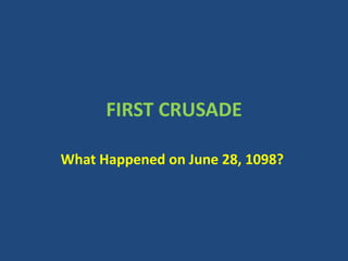 FIRST CRUSADE
What Happened on June 28, 1098?
 