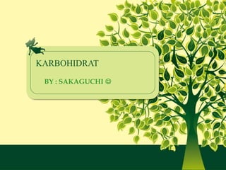 KARBOHIDRAT
BY : SAKAGUCHI 
 