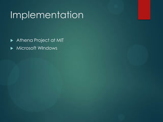 Implementation

   Athena Project at MIT
   Microsoft WIndows
 
