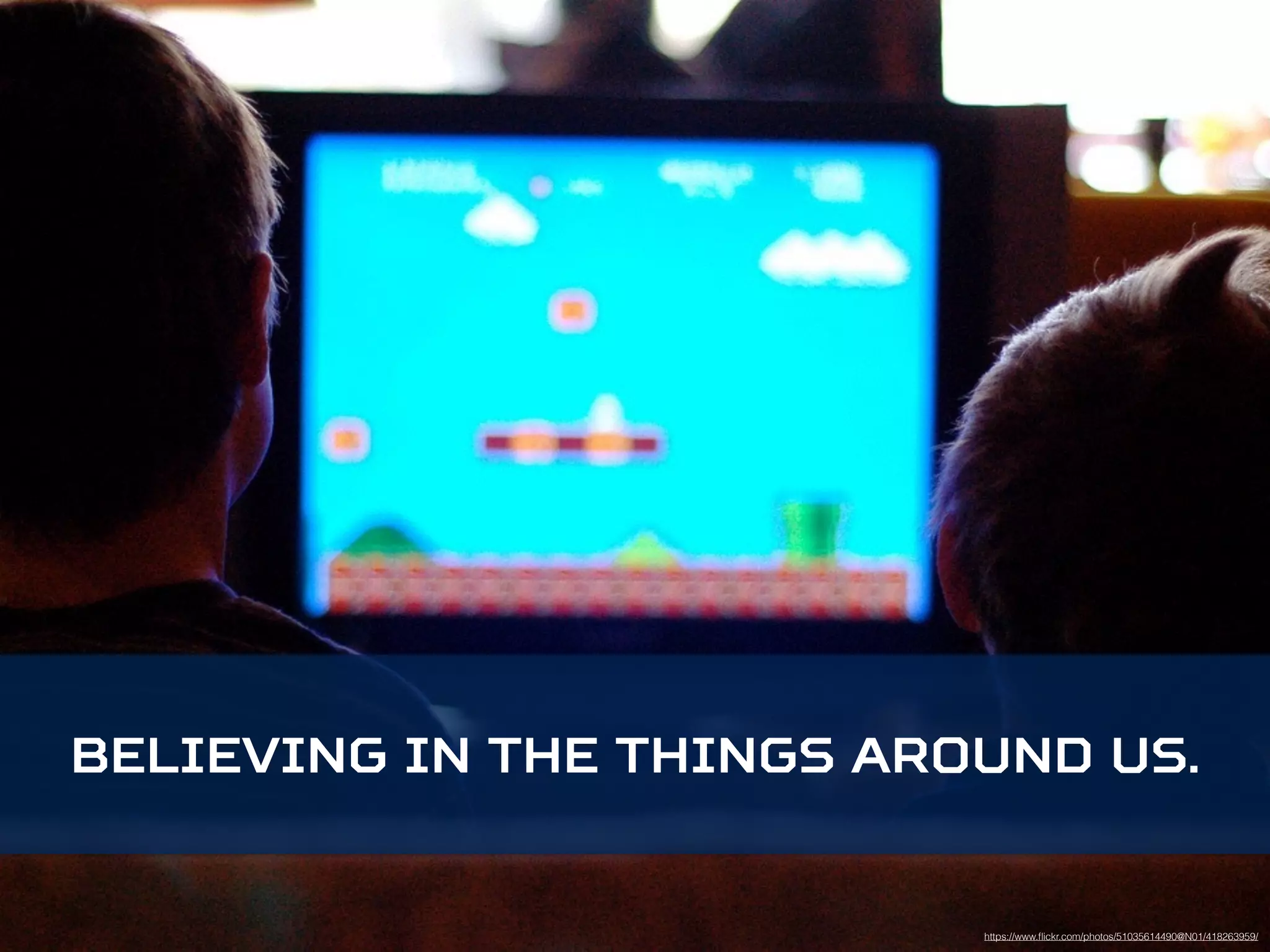 Believing in the things around us. 
https://www.flickr.com/photos/51035614490@N01/418263959/ 
 