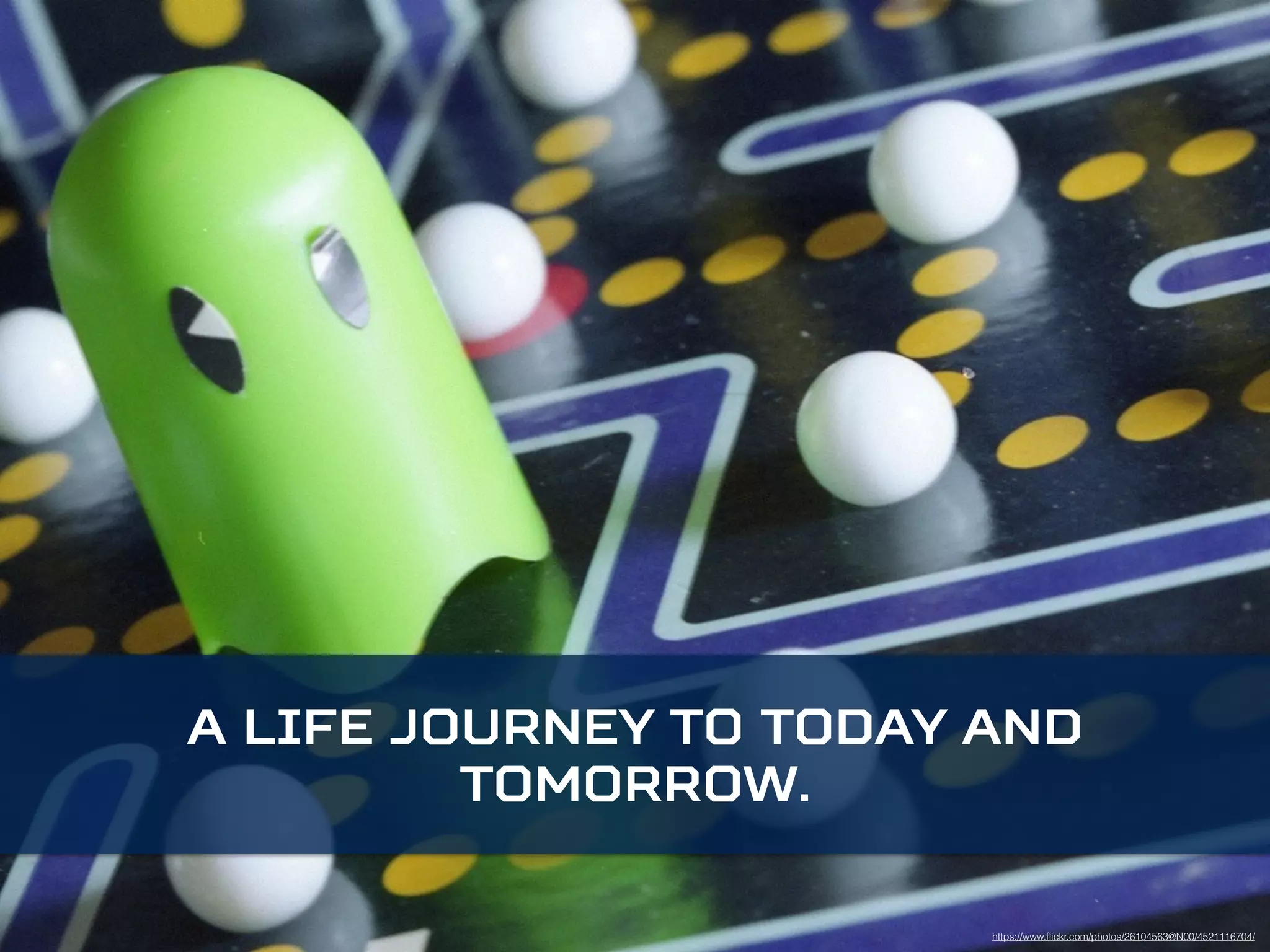 A life journey to today and 
https://www.flickr.com/photos/26104563@N00/4521116704/ 
tomorrow. 
 