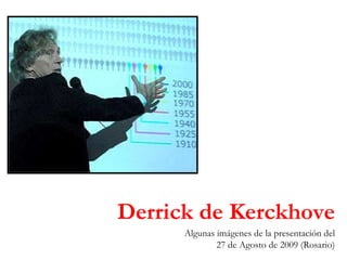 Derrick de Kerckhove Algunas imágenes de la presentación del 27 de Agosto de 2009 (Rosario) 