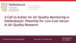 Science · EyeNzululwazi ngezeNdalo · Natuurwetenskappe
Compiled by: Kereemang Gaoaaga Supervisor: Dr Susanne Fietz
A Call to Action for Air Quality Monitoring in
Stellenbosch: Potential for Low-Cost Sensor
in Air Quality Research
 