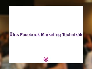 Ütős Facebook Marketing Technikák
 