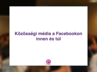 Közösségi média a Facebookon
innen és túl
 