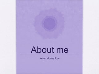 About me Keren Munoz Rios 