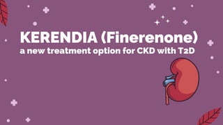 KERENDIA (Finerenone)
a new treatment option for CKD with T2D
 