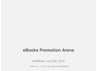 eBooks Promotion Arena
Ha’Mitham, July 25th, 2013
ArtiForYou

2013 © ALL RIGHTS RESERVED

 