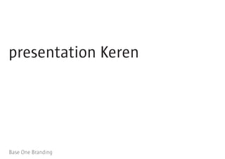 presentation Keren




Base One Branding
 
