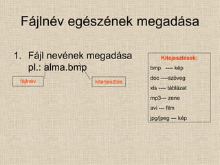 Fájlnév egészének megadása Fájl nevének megadása pl.: alma.bmp fájlnév kiterjesztés Kitejesztések: bmp  ---- kép doc ----szöveg xls ---- táblázat mp3--- zene avi --- film jpg/jpeg --- kép 