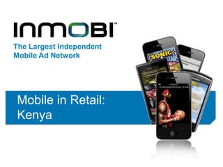 The Largest Independent
Mobile Ad Network




Mobile in Retail:
Kenya
 