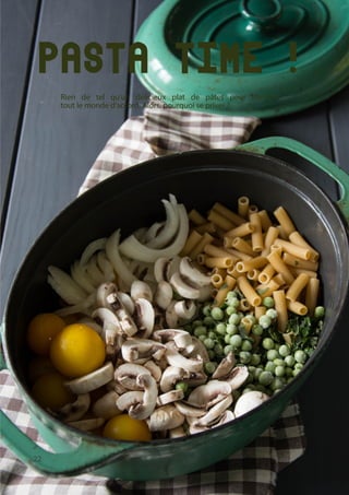 22
Pasta
time !Rien de tel qu’un délicieux plat de pâtes pour mettre
tout le monde d’accord. Alors, pourquoi se priver ?
 