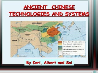 ANCIENT  CHINESE TECHNOLOGIES AND SYSTEMS By Keri, Albert and Sai 