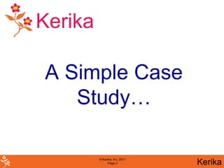 Kerika

A Simple Case
   Study…

         © Kerika, Inc. 2011
               Page 3          Kerika
 
