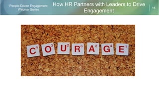 15
People-Driven Engagement
Webinar Series
How HR Partners with Leaders to Drive
Engagement
 